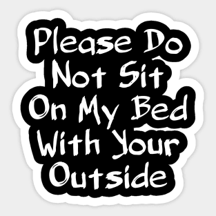 Please Do Not Sit On My Bed With Your Outside Sticker